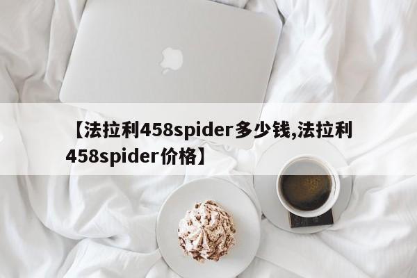 【法拉利458spider多少钱,法拉利458spider价格】